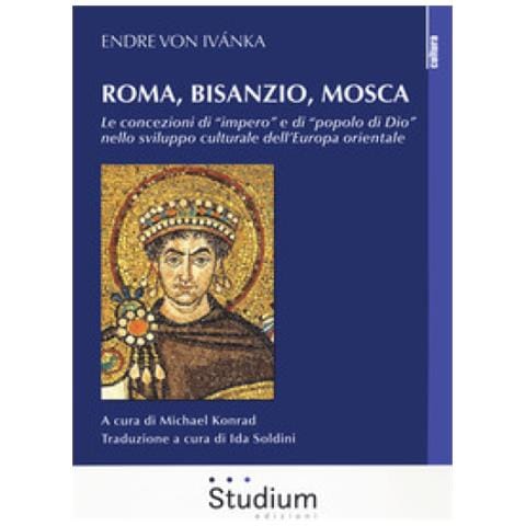 Endre von Ivánka - Roma, Bisanzio, Mosca. Le concezioni di «impero» e di «popolo di Dio» nello sviluppo culturale dell'Europa orientale - Foto 1