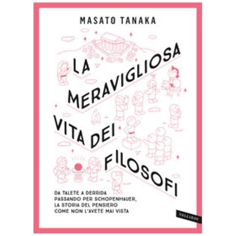Masato Tanaka - La Meravigliosa Vita Dei Filosofi. Da Talete A Derrida Passando Per Schopenhauer, La Storia Del Pensiero Come Non L'avete Mai Vista. Nuova Ediz. - Foto 1