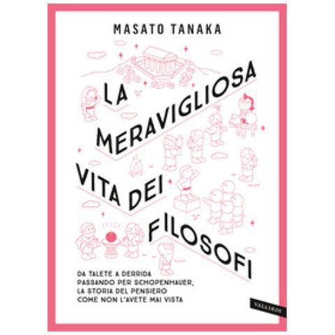 Masato Tanaka - La Meravigliosa Vita Dei Filosofi. Da Talete A Derrida Passando Per Schopenhauer, La Storia Del Pensiero Come Non L'avete Mai Vista. Nuova Ediz. - Foto 2