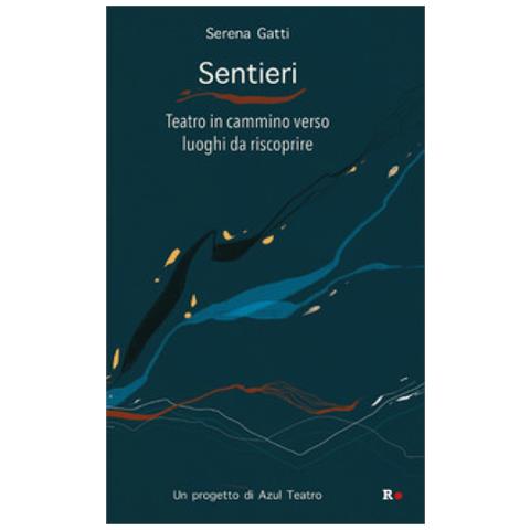 Serena Gatti - Sentieri. Teatro In Cammino Verso Luoghi Da Riscoprire - Foto 1