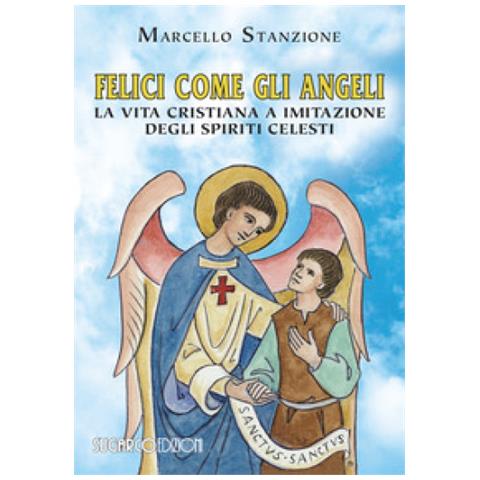 Marcello Stanzione - Felici Come Gli Angeli. La Vita Cristiana A Imitazione Degli Spiriti Celesti - Foto 1