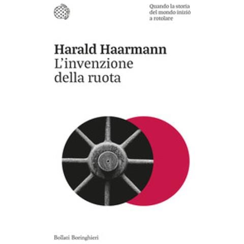Harald Haarmann - L'invenzione Della Ruota. Quando La Storia Del Mondo Iniziò A Rotolare - Foto 1