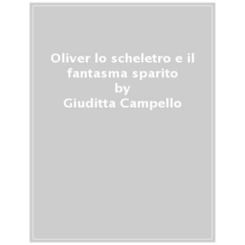Giuditta Campello - Oliver Lo Scheletro E Il Fantasma Sparito. Ediz. A Colori - Foto 1