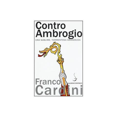 Franco Cardini - Contro Ambrogio. Una sublime, tormentosa grandezza - Foto 1