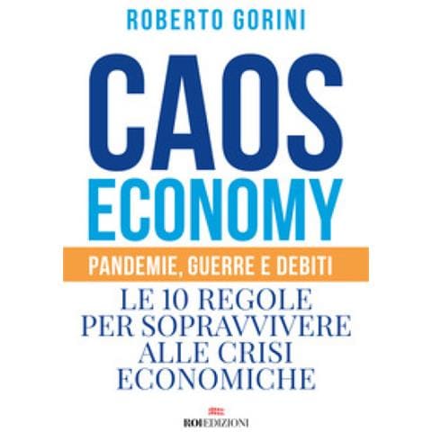 Roberto Gorini - Caos Economy. Pandemie, Guerre E Debiti. Le 10 Regole Per Sopravvivere Alle Crisi Economiche - Foto 1