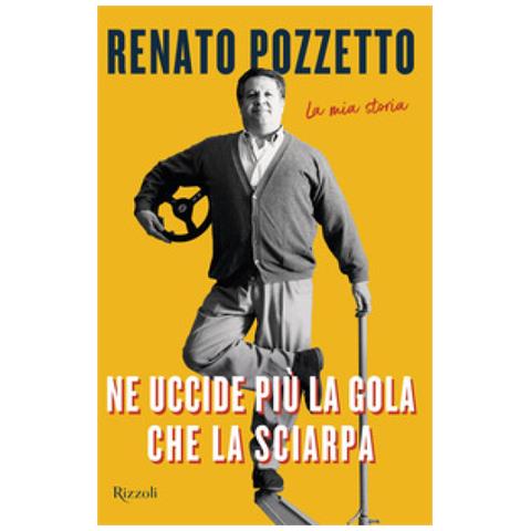 Renato Pozzetto - Ne Uccide Più La Gola Che La Sciarpa. La Mia Storia - Foto 1