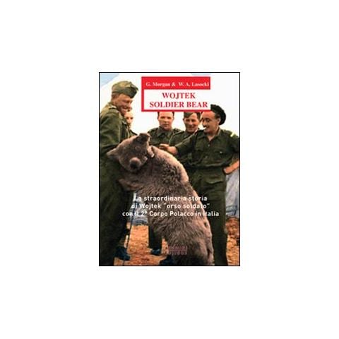 G. Morgan - Wojtek Soldier Bear. La straordinaria storia di Wojtek «orso soldato» con il 2° corpo polacco in Italia. Ediz. italiana e inglese - Foto 1