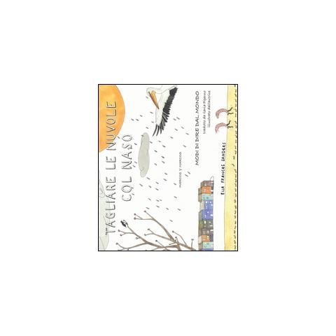 Ella Frances Sanders - Tagliare le nuvole col naso. Modi di dire dal mondo - Foto 1