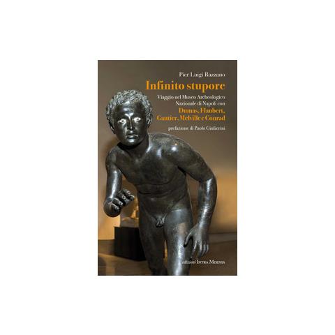 Pier Luigi Razzano - Infinito stupore. Viaggio nel Museo Archeologico Nazionale di Napoli con Dumas, Flaubert, Gautier, Melville e Conrad - Foto 1