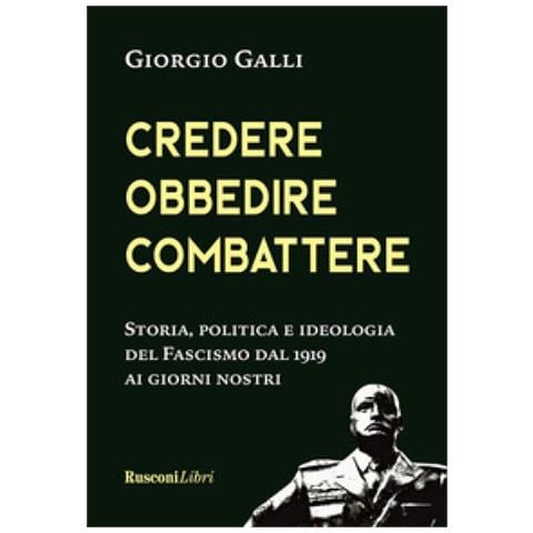 Giorgio Galli - Credere, Obbedire, Combattere. Storia, Politica E Ideologia Del Fascismo Italiano Dal 1919 Ai Giorni Nostri - Foto 1