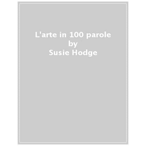 Susie Hodge - L'arte In 100 Parole - Foto 1