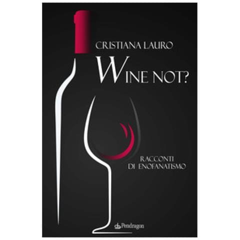 Cristiana Lauro - Wine Not? Racconti Di Enofanatismo - Foto 1