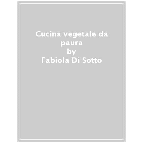 Fabiola Di Sotto - Cucina Vegetale Da Paura. Ricette, Tecniche E Preparazioni Per Tutti - Foto 1