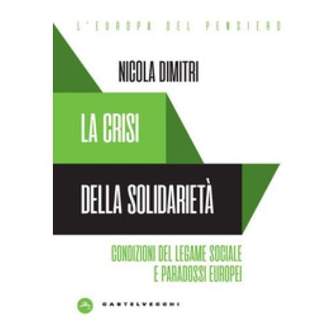 Nicola Dimitri - La Crisi Della Solidarietà. Condizioni Del Legame Sociale E Paradossi Europei - Foto 1