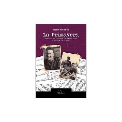 Roberta Pieraccioli - La primavera. Racconti sul filo della memoria tra Firenze e la Maremma - Foto 2