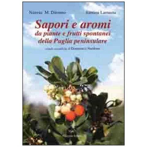 Nunzia M. Ditonno - Sapori e aromi. Da piante e frutti spontanei della Puglia peninsulare - Foto 1