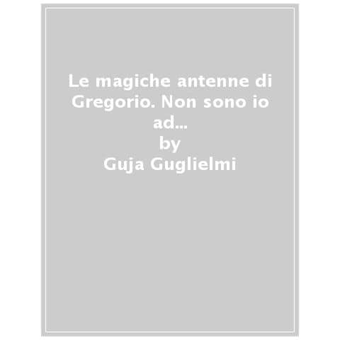 Guja Guglielmi - Le magiche antenne di Gregorio. Non sono io ad essere diverso, sono gli altri a farmi sentire diverso - Foto 1