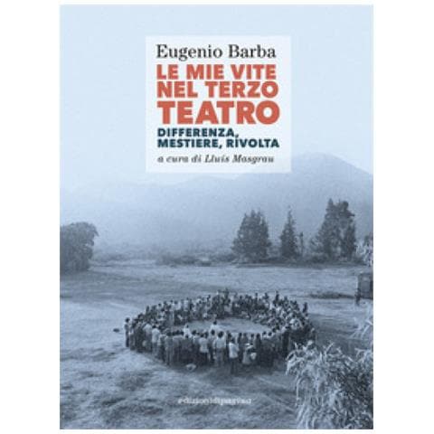 Eugenio Barba - Le Mie Vite Nel Terzo Teatro. Differenza, Mestiere, Rivolta - Foto 1