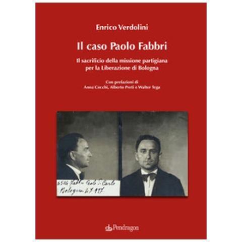 Enrico Verdolini - Il Caso Paolo Fabbri. Il Sacrificio Della Missione Partigiana Per La Liberazione Di Bologna - Foto 1