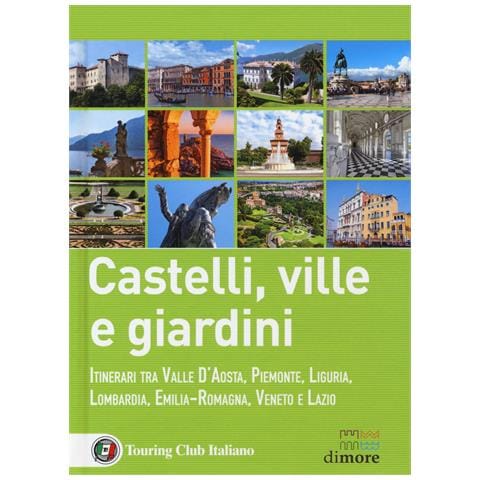Federica De Luca - Castelli, ville e giardini. Itinerari tra Valle d'Aosta, Piemonte, Liguria, Lombardia, Emilia-Romagna, Veneto e Lazio - Foto 1