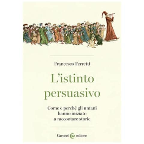 Francesco Ferretti - L'istinto Persuasivo. Come E Perché Gli Umani Hanno Iniziato A Raccontare Storie - Foto 1