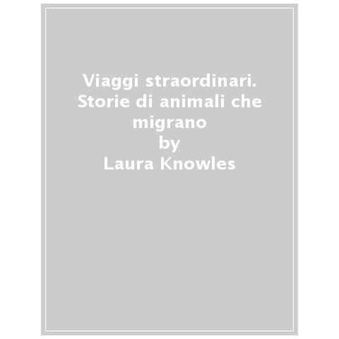 Laura Knowles - Viaggi Straordinari. Storie Di Animali Che Migrano. Ediz. A Colori - Foto 1