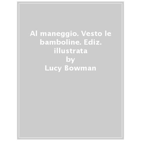 Lucy Bowman - Al Maneggio. Ediz. A Colori - Foto 1
