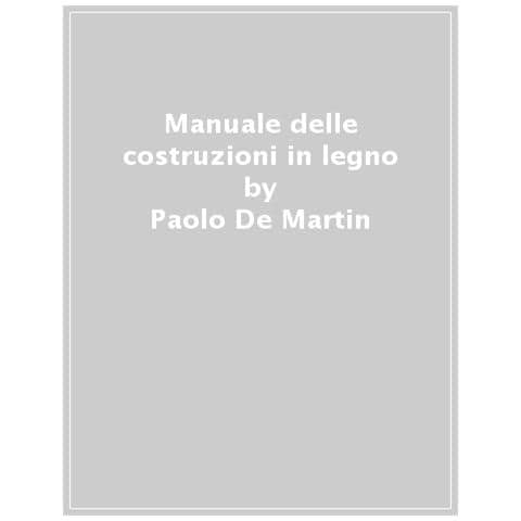 Paolo De Martin - Manuale Delle Costruzioni In Legno - Foto 1
