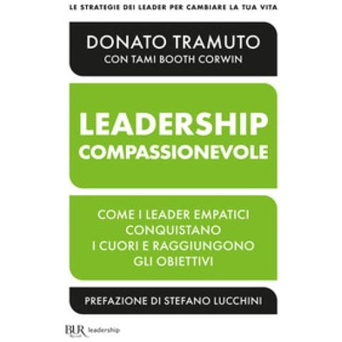 Donato Tramuto - La Leadership Compassionevole. Come I Leader Empatici Conquistano I Cuori E Raggiungono Gli Obiettivi - Foto 1