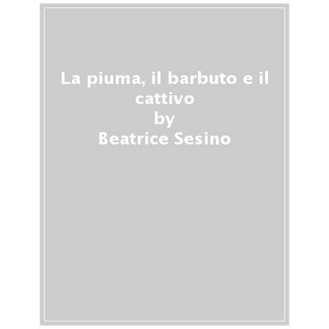 Beatrice Sesino - La Piuma, Il Barbuto E Il Cattivo - Foto 1