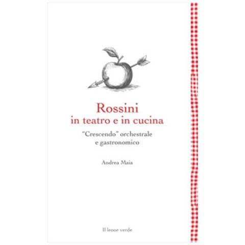 Andrea Maia - Rossini In Teatro E In Cucina. «crescendo» Orchestrale E Gastronomico - Foto 1