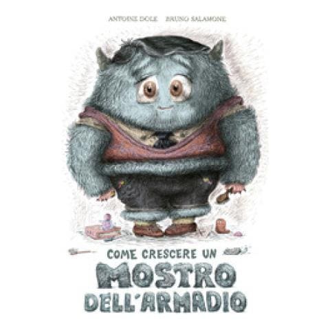 Antoine Dole - Come Crescere Un Mostro Dell'armadio. Ediz. A Colori - Foto 1