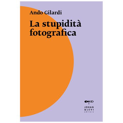 Ando Gilardi - La stupidità fotografica - Foto 1