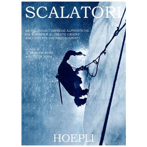A. Borgognoni - Scalatori. Le più audaci imprese alpinistiche da Whymper al «Sesto grado» raccontate dai protagonisti. Ediz. illustrata - Foto 1