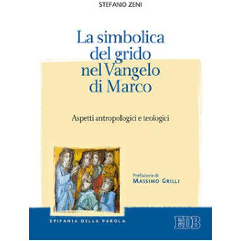 Stefano Zeni - La Simbolica Del Grido Nel Vangelo Di Marco. Aspetti Antropologici E Teologici - Foto 1