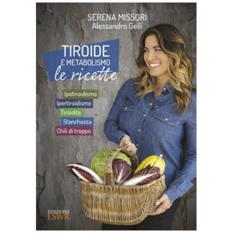 Serena Missori, Alessandro Gelli - Tiroide E Metabolismo. Le Ricette. Ipotiroidismo, Ipertiroidismo, Tiroidite, Stanchezza, Chili Di Troppo - Foto 2