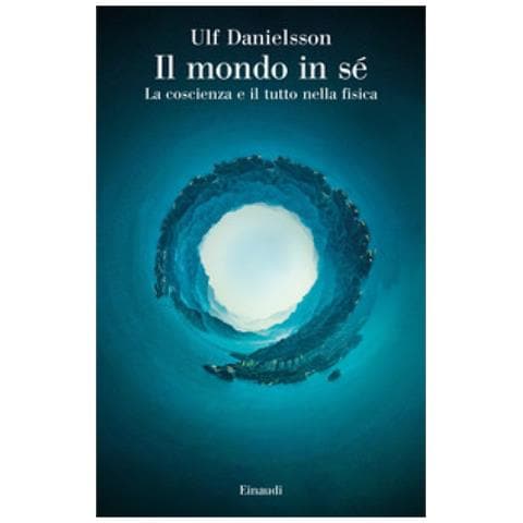 Ulf Danielsson - Il Mondo In Sé. La Coscienza E Il Tutto Nella Fisica - Foto 1