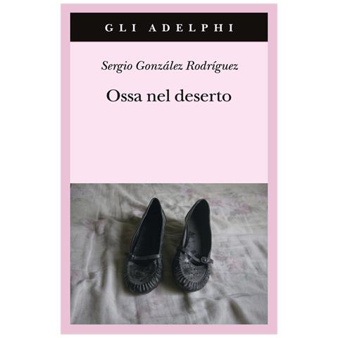 Sergio González Rodríguez - Ossa nel deserto - Foto 1