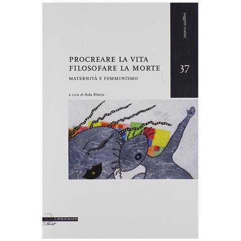 A. Ribero - Procreare la vita, filosofare la morte. Maternità e femminismo - Foto 1
