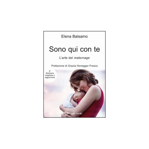 Elena Balsamo - Sono qui con te. L'arte del maternage. Ediz. ampliata - Foto 1