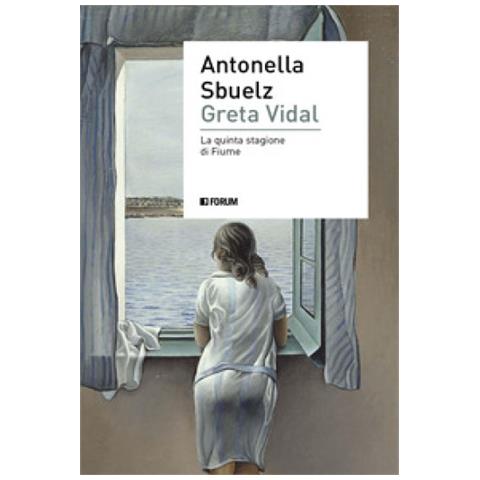 Antonella Sbuelz - Greta Vidal. Una Storia Di Passioni Nella Fiume Di D'annunzio - Foto 1