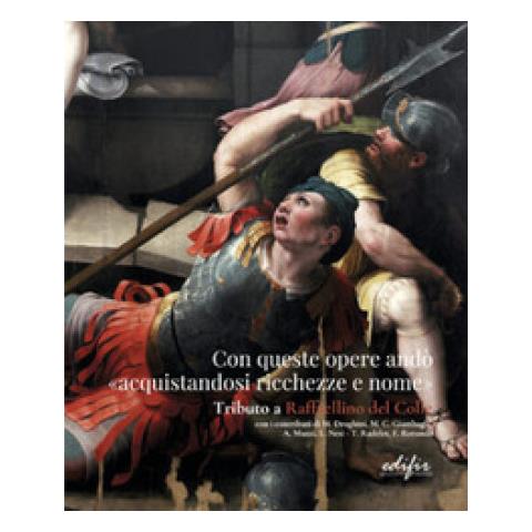 M. Droghini - Con queste opere andò «acquistandosi ricchezze e nome». Tributo a Raffaellino del Colle. Catalogo della mostra (Sansepolcro, 15 settembre-15 dicembre 2023). Ediz. a colori - Foto 1