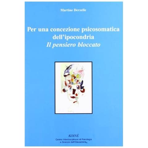Martine Derzelle - Per una concezione psicosomatica dell'ipocondria. Il pensiero bloccato - Foto 2
