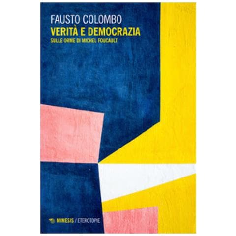 Fausto Colombo - Verità E Democrazia. Sulle Orme Di Michel Foucault - Foto 1