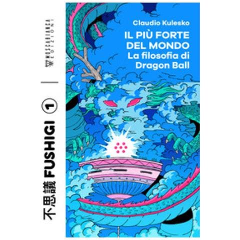 Kulesko Claudio - Il Più Forte Del Mondo. La Filosofia Di Dragon Ball - Foto 1