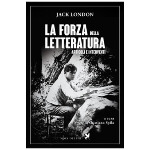 Jack London - La forza della letteratura. Articoli e interventi - Foto 1