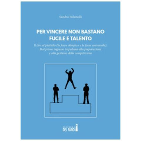 Sandro Polsinelli - Per Vincere Non Bastano Fucile E Talento. Il Tiro Al Piattello (la Fossa Olimpica E La Fossa Universale) - Foto 1