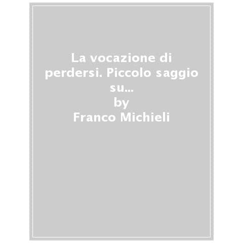 Franco Michieli - La Vocazione Di Perdersi. Piccolo Saggio Su Come Le Vie Trovano I Viandanti. Ediz. Illustrata - Foto 1