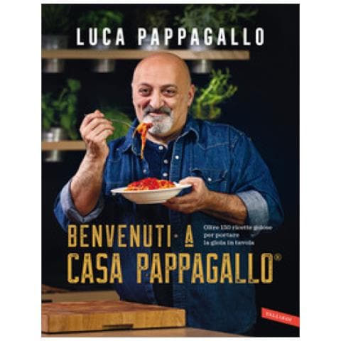 Luca Pappagallo - Benvenuti A Casa Pappagallo®. Oltre 150 Ricette Golose Per Portare La Gioia In Tavola - Foto 1