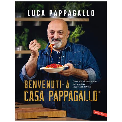 Luca Pappagallo - Benvenuti A Casa Pappagallo®. Oltre 150 Ricette Golose Per Portare La Gioia In Tavola - Foto 2
